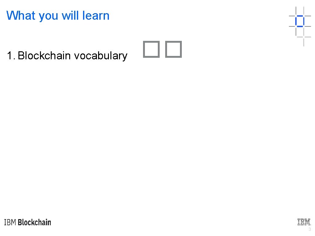 What you will learn 1. Blockchain vocabulary �� 3 