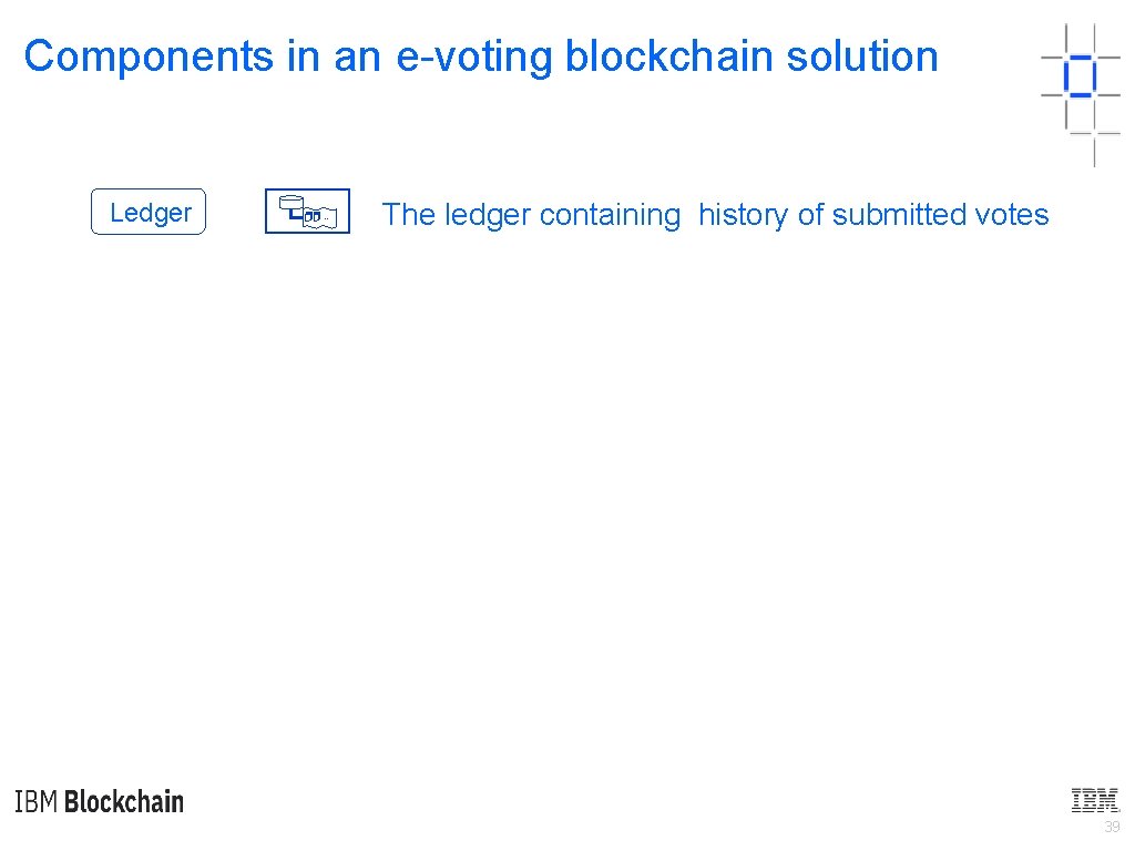 Components in an e-voting blockchain solution Ledger … The ledger containing history of submitted