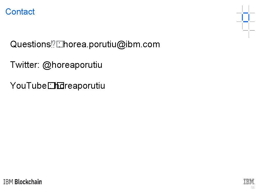 Contact Questions⁉� : horea. porutiu@ibm. com Twitter: @horeaporutiu You. Tube�� : horeaporutiu 56 