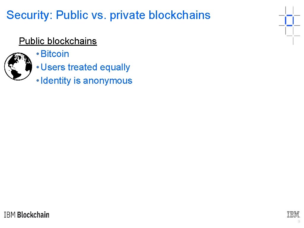 Security: Public vs. private blockchains Public blockchains • Bitcoin • Users treated equally •