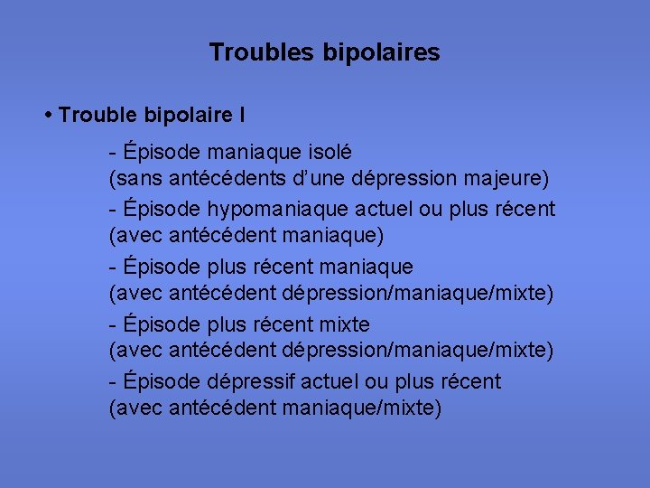 Troubles bipolaires • Trouble bipolaire I - Épisode maniaque isolé (sans antécédents d’une dépression