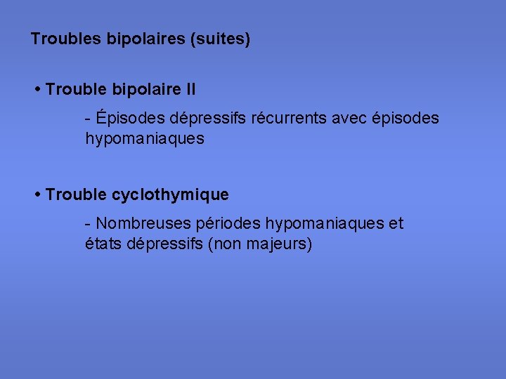 Troubles bipolaires (suites) • Trouble bipolaire II - Épisodes dépressifs récurrents avec épisodes hypomaniaques