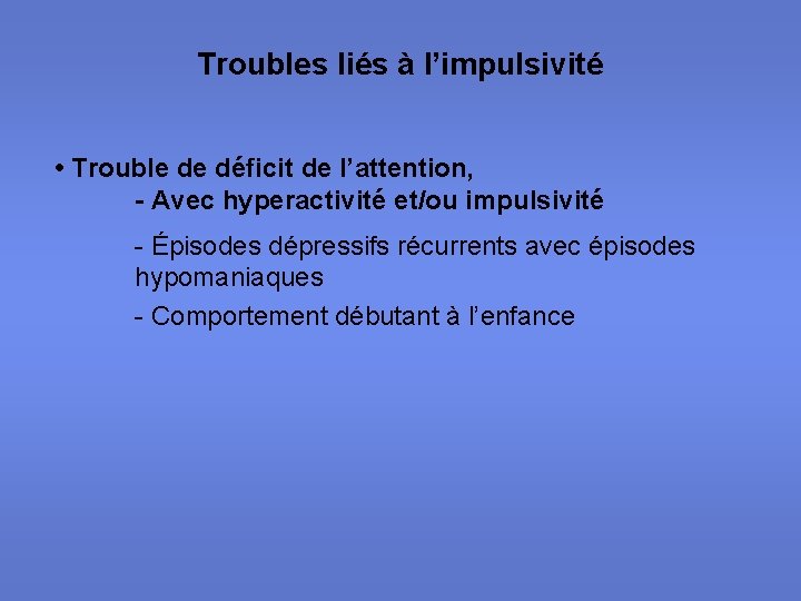 Troubles liés à l’impulsivité • Trouble de déficit de l’attention, - Avec hyperactivité et/ou