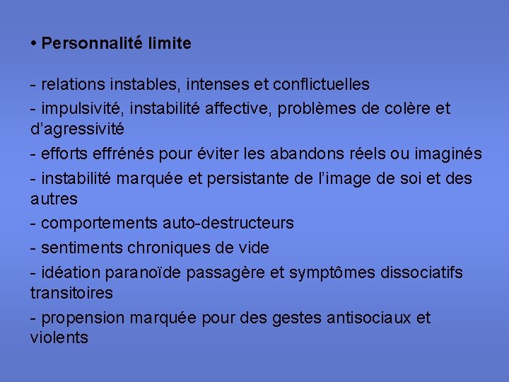  • Personnalité limite - relations instables, intenses et conflictuelles - impulsivité, instabilité affective,