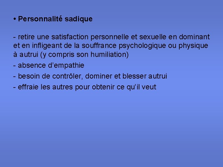  • Personnalité sadique - retire une satisfaction personnelle et sexuelle en dominant et