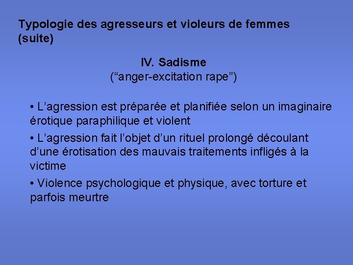 Typologie des agresseurs et violeurs de femmes (suite) IV. Sadisme (“anger-excitation rape”) • L’agression