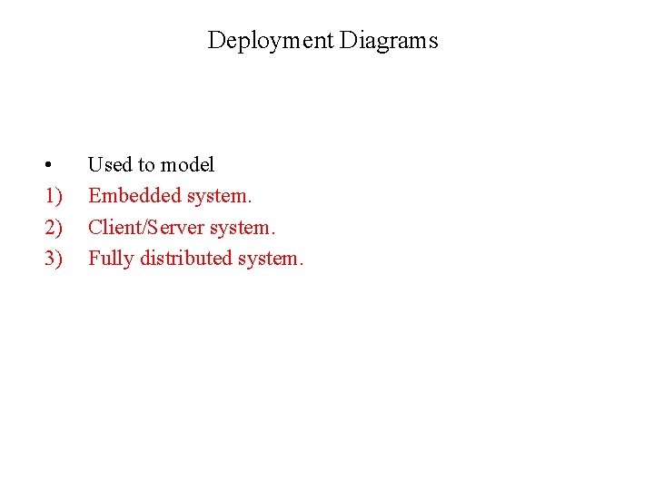 Deployment Diagrams • 1) 2) 3) Used to model Embedded system. Client/Server system. Fully