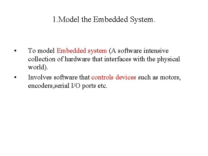 1. Model the Embedded System. • • To model Embedded system (A software intensive