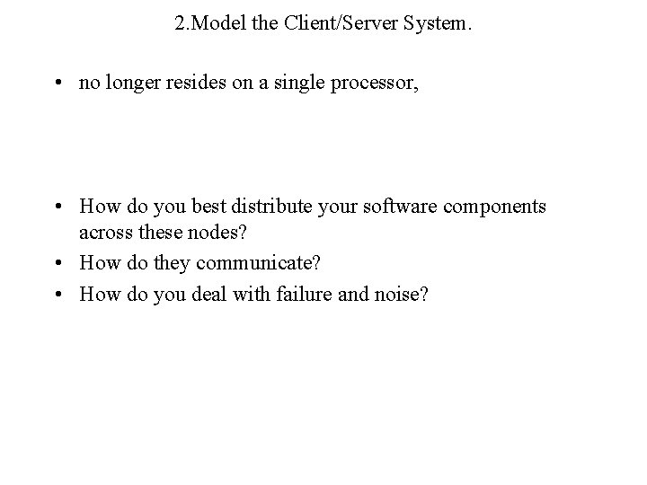 2. Model the Client/Server System. • no longer resides on a single processor, •