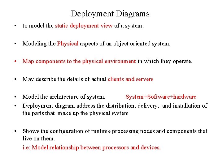 Deployment Diagrams • to model the static deployment view of a system. • Modeling