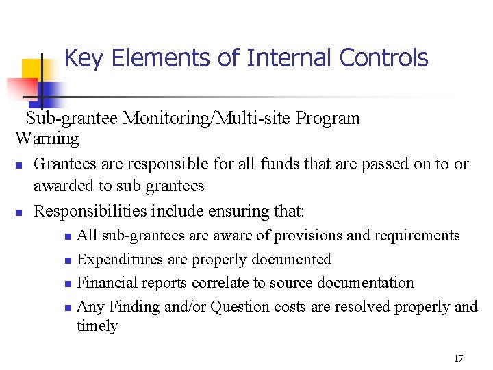 Key Elements of Internal Controls Sub-grantee Monitoring/Multi-site Program Warning n n Grantees are responsible