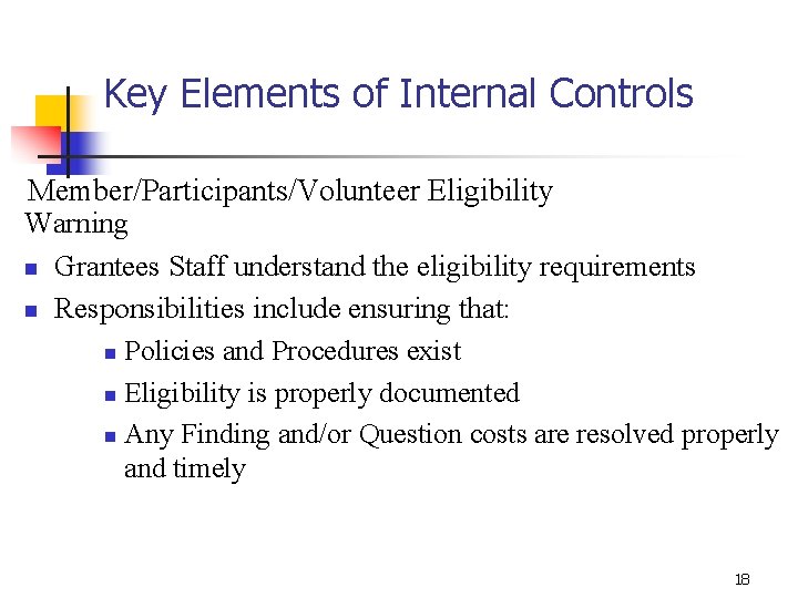 Key Elements of Internal Controls Member/Participants/Volunteer Eligibility Warning n Grantees Staff understand the eligibility