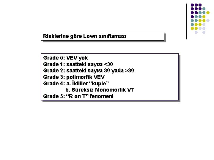 Risklerine göre Lown sınıflaması Grade 0: VEV yok Grade 1: saatteki sayısı <30 Grade