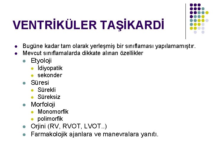 VENTRİKÜLER TAŞİKARDİ l l Bugüne kadar tam olarak yerleşmiş bir sınıflaması yapılamamıştır. Mevcut sınıflamalarda