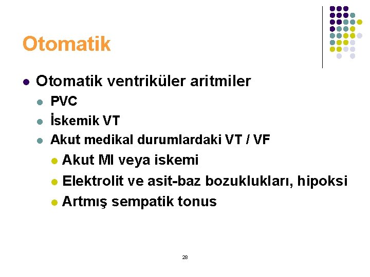 Otomatik l Otomatik ventriküler aritmiler l l l PVC İskemik VT Akut medikal durumlardaki