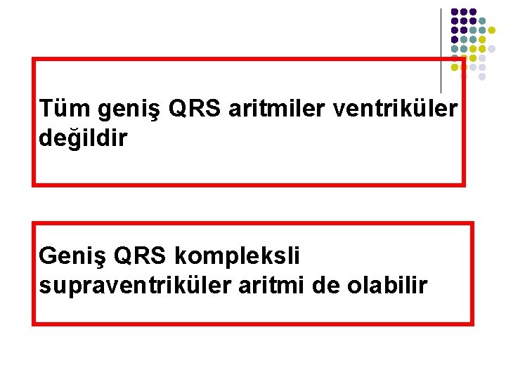 Tüm geniş QRS aritmiler ventriküler değildir Geniş QRS kompleksli supraventriküler aritmi de olabilir 