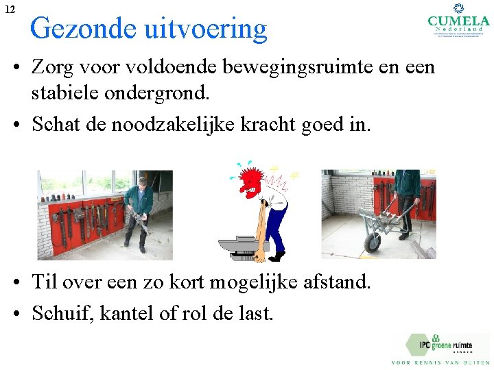 12 Gezonde uitvoering • Zorg voor voldoende bewegingsruimte en een stabiele ondergrond. • Schat