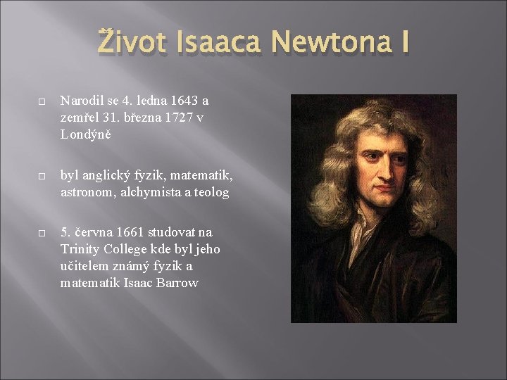 Život Isaaca Newtona I Narodil se 4. ledna 1643 a zemřel 31. března 1727