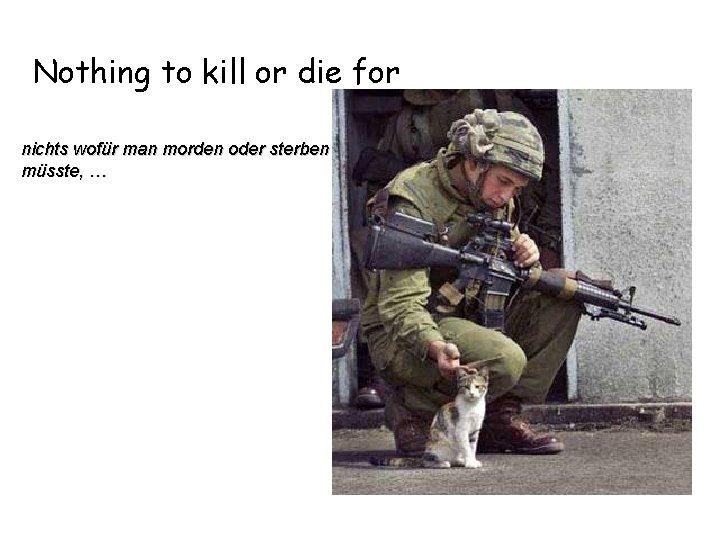 Nothing to kill or die for nichts wofür man morden oder sterben müsste, …