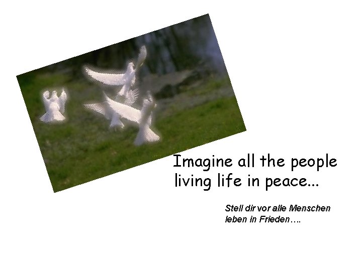 Imagine all the people living life in peace. . . Stell dir vor alle