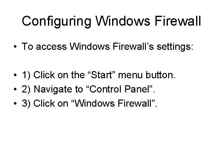 Configuring Windows Firewall • To access Windows Firewall’s settings: • 1) Click on the