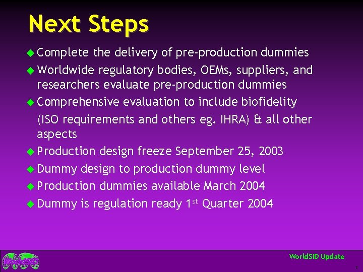 Next Steps u Complete the delivery of pre-production dummies u Worldwide regulatory bodies, OEMs,