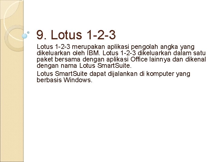 9. Lotus 1 -2 -3 merupakan aplikasi pengolah angka yang dikeluarkan oleh IBM. Lotus