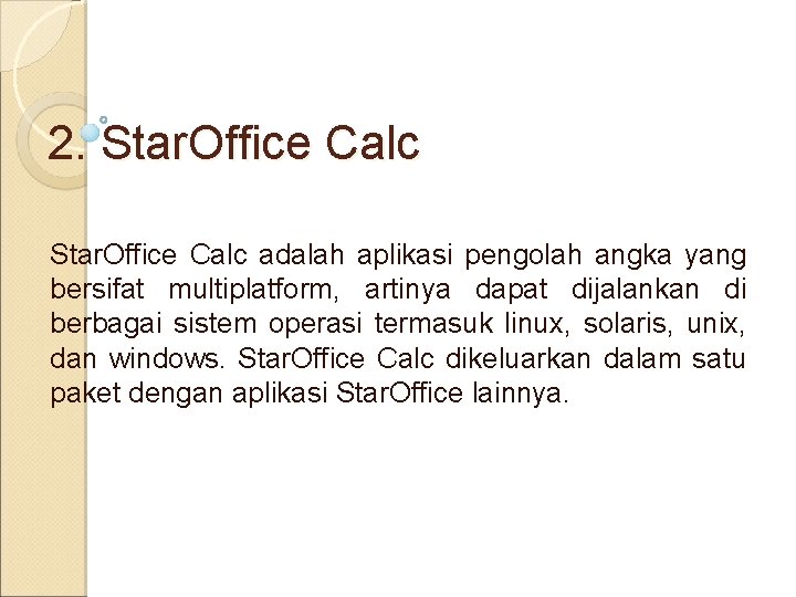 2. Star. Office Calc adalah aplikasi pengolah angka yang bersifat multiplatform, artinya dapat dijalankan 2. Star. Office Calc adalah aplikasi pengolah angka yang bersifat multiplatform, artinya dapat dijalankan