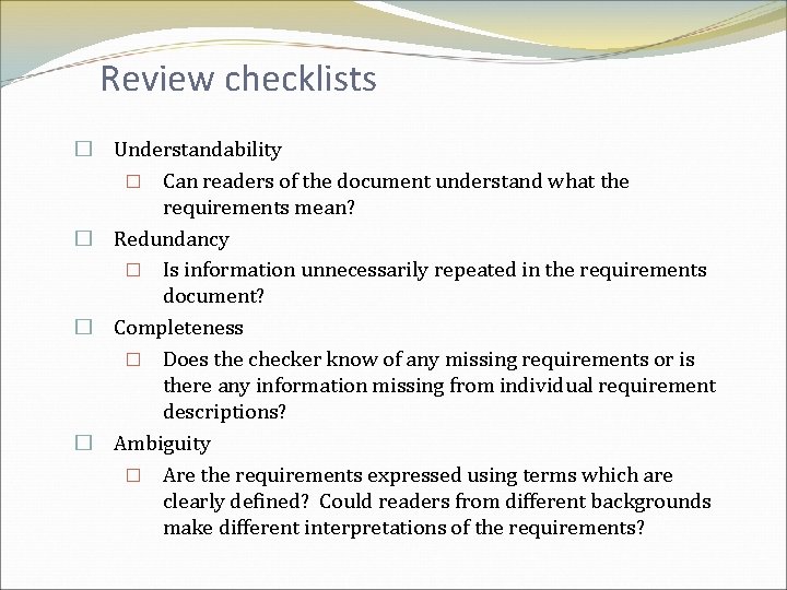 Review checklists � Understandability � Can readers of the document understand what the requirements