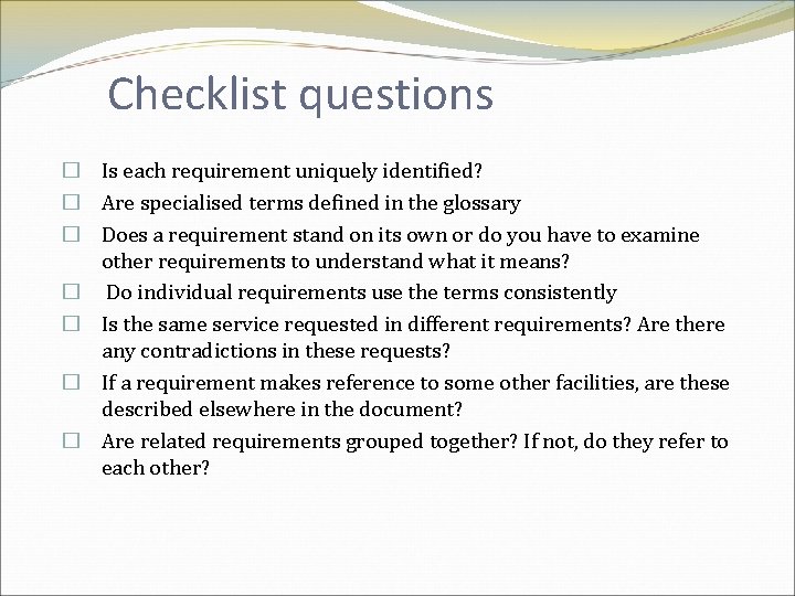 Checklist questions � Is each requirement uniquely identified? � Are specialised terms defined in