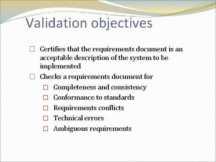 Validation objectives � Certifies that the requirements document is an acceptable description of the