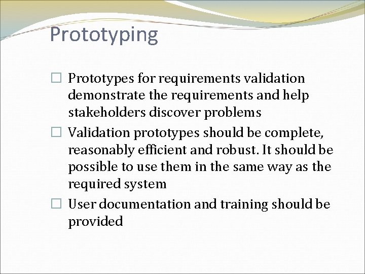 Prototyping � Prototypes for requirements validation demonstrate the requirements and help stakeholders discover problems