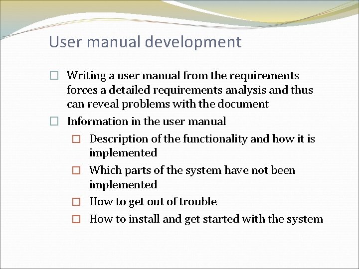 User manual development � Writing a user manual from the requirements forces a detailed