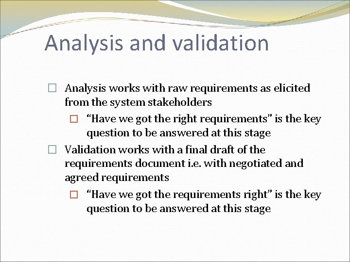 Analysis and validation � Analysis works with raw requirements as elicited from the system