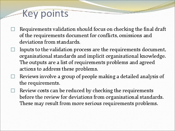 Key points � Requirements validation should focus on checking the final draft of the