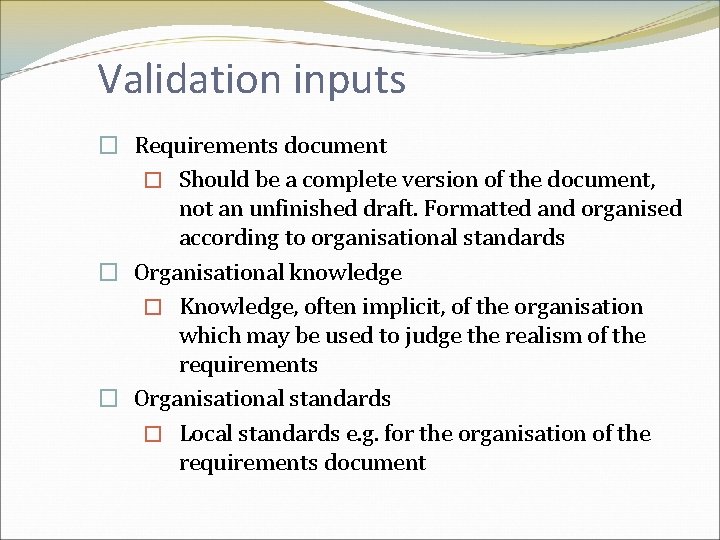 Validation inputs � Requirements document � Should be a complete version of the document,