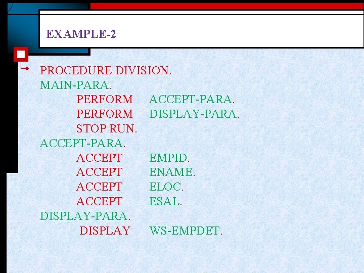 EXAMPLE-2 PROCEDURE DIVISION. MAIN-PARA. PERFORM ACCEPT-PARA. PERFORM DISPLAY-PARA. STOP RUN. ACCEPT-PARA. ACCEPT EMPID. ACCEPT