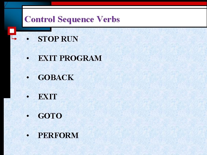 Control Sequence Verbs • STOP RUN • EXIT PROGRAM • GOBACK • EXIT •