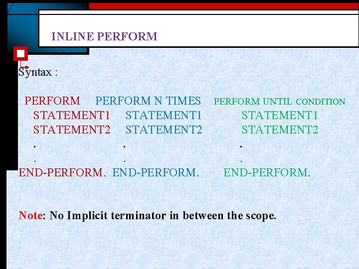 INLINE PERFORM Syntax : PERFORM N TIMES PERFORM UNTIL CONDITION STATEMENT 1 STATEMENT 2.