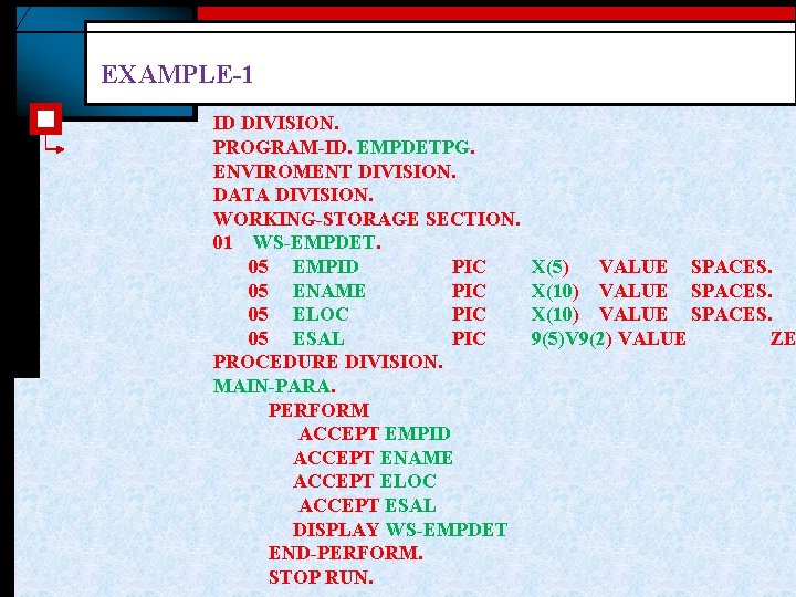 EXAMPLE-1 ID DIVISION. PROGRAM-ID. EMPDETPG. ENVIROMENT DIVISION. DATA DIVISION. WORKING-STORAGE SECTION. 01 WS-EMPDET. 05