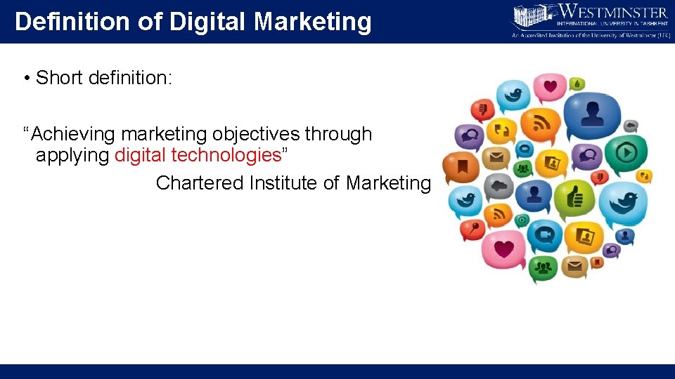 Definition of Digital Marketing • Short definition: “Achieving marketing objectives through applying digital technologies”