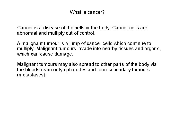 What is cancer? Cancer is a disease of the cells in the body. Cancer