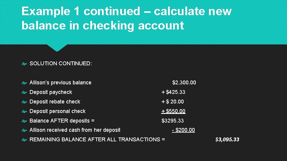Example 1 continued – calculate new balance in checking account SOLUTION CONTINUED: Allison’s previous Example 1 continued – calculate new balance in checking account SOLUTION CONTINUED: Allison’s previous