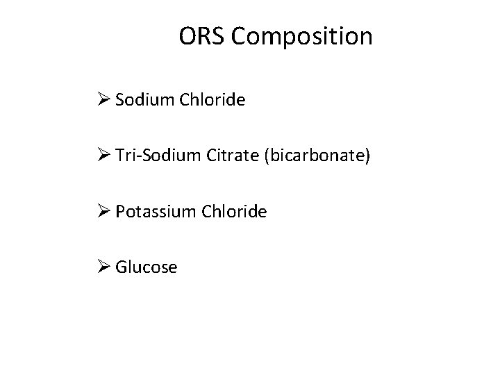 ORS Composition Ø Sodium Chloride Ø Tri-Sodium Citrate (bicarbonate) Ø Potassium Chloride Ø Glucose