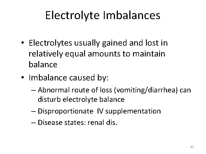 Electrolyte Imbalances • Electrolytes usually gained and lost in relatively equal amounts to maintain