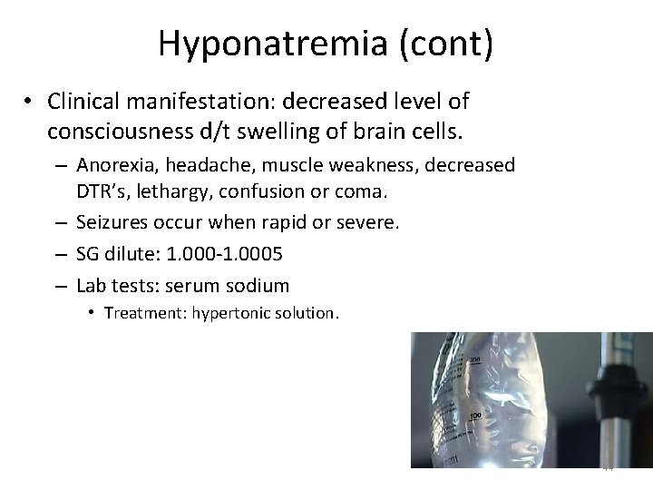 Hyponatremia (cont) • Clinical manifestation: decreased level of consciousness d/t swelling of brain cells.