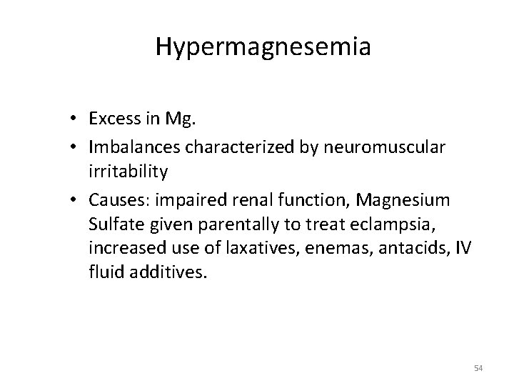 Hypermagnesemia • Excess in Mg. • Imbalances characterized by neuromuscular irritability • Causes: impaired