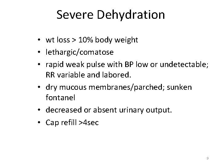 Severe Dehydration • wt loss > 10% body weight • lethargic/comatose • rapid weak Severe Dehydration • wt loss > 10% body weight • lethargic/comatose • rapid weak