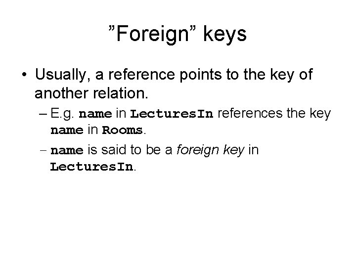 ”Foreign” keys • Usually, a reference points to the key of another relation. –