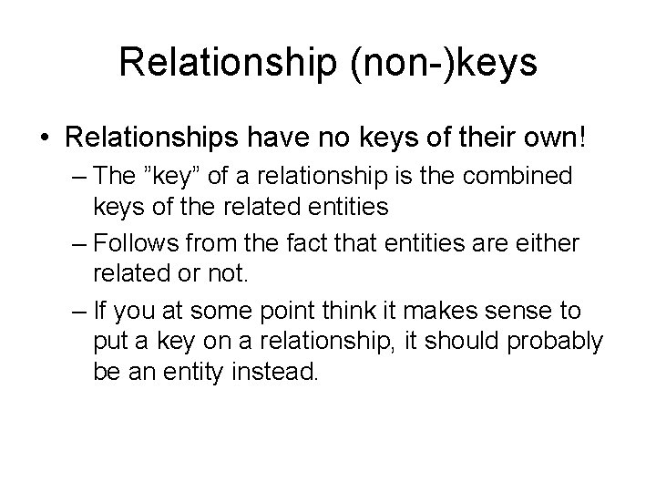Relationship (non-)keys • Relationships have no keys of their own! – The ”key” of